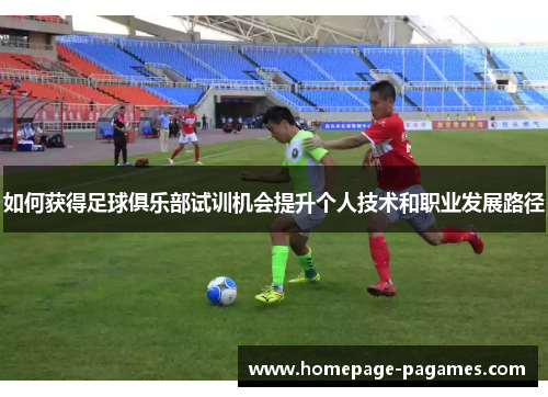 如何获得足球俱乐部试训机会提升个人技术和职业发展路径