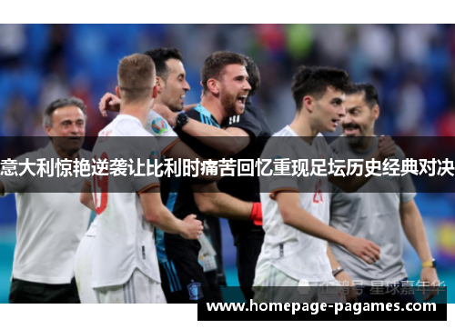 意大利惊艳逆袭让比利时痛苦回忆重现足坛历史经典对决