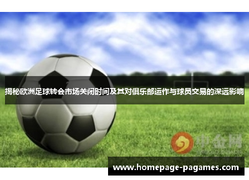 揭秘欧洲足球转会市场关闭时间及其对俱乐部运作与球员交易的深远影响