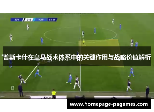 普斯卡什在皇马战术体系中的关键作用与战略价值解析