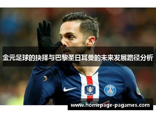 金元足球的抉择与巴黎圣日耳曼的未来发展路径分析