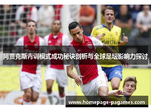 阿贾克斯青训模式成功秘诀剖析与全球足坛影响力探讨