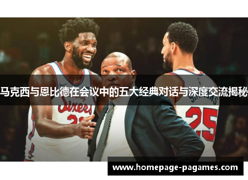 马克西与恩比德在会议中的五大经典对话与深度交流揭秘