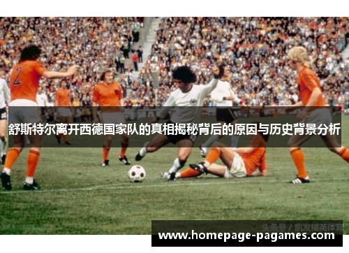 舒斯特尔离开西德国家队的真相揭秘背后的原因与历史背景分析 舒斯特尔离开西德国家队的真相揭秘背后的原因与历史背景分析
