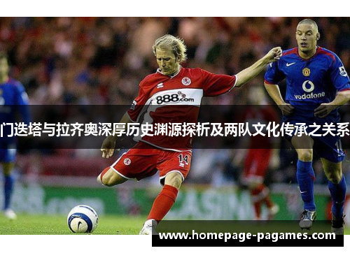 门迭塔与拉齐奥深厚历史渊源探析及两队文化传承之关系