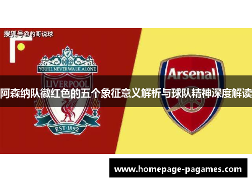阿森纳队徽红色的五个象征意义解析与球队精神深度解读