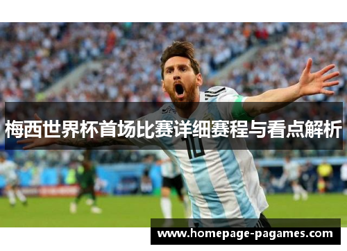 梅西世界杯首场比赛详细赛程与看点解析 梅西世界杯首场比赛详细赛程与看点解析
