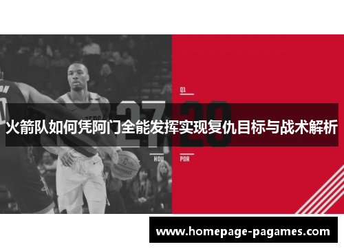 火箭队如何凭阿门全能发挥实现复仇目标与战术解析