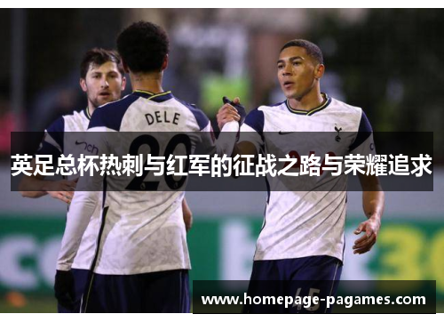 英足总杯热刺与红军的征战之路与荣耀追求