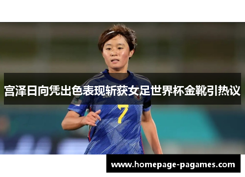 宫泽日向凭出色表现斩获女足世界杯金靴引热议