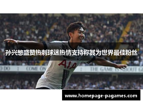 孙兴慜盛赞热刺球迷热情支持称其为世界最佳粉丝