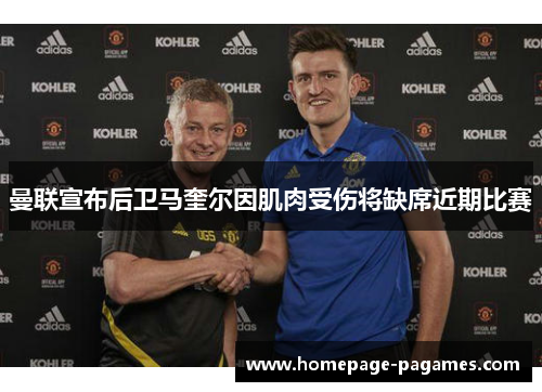 曼联宣布后卫马奎尔因肌肉受伤将缺席近期比赛