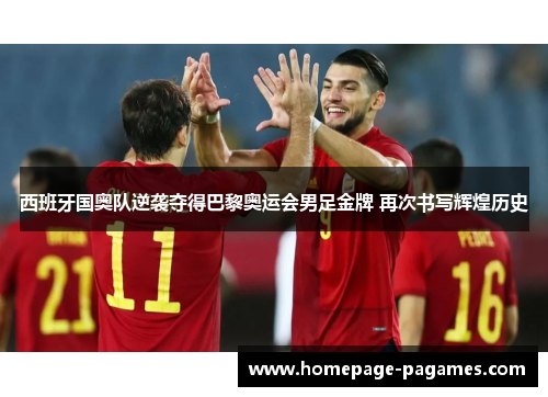 西班牙国奥队逆袭夺得巴黎奥运会男足金牌 再次书写辉煌历史