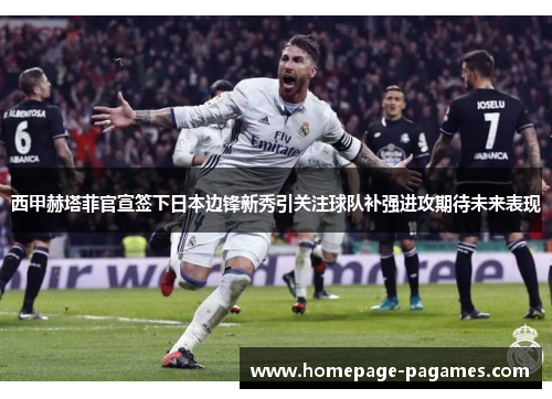 西甲赫塔菲官宣签下日本边锋新秀引关注球队补强进攻期待未来表现 西甲赫塔菲官宣签下日本边锋新秀引关注球队补强进攻期待未来表现