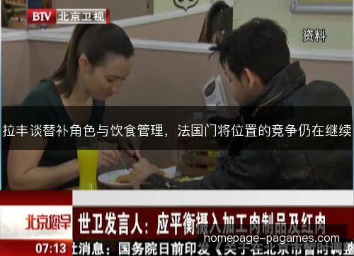 拉丰谈替补角色与饮食管理,法国门将位置的竞争仍在继续 拉丰谈替补角色与饮食管理,法国门将位置的竞争仍在继续